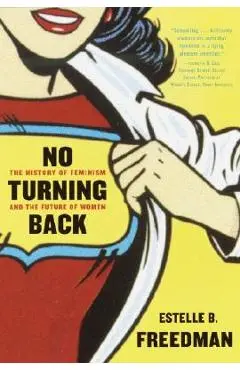 No Turning Back: The History of Feminism and the Future of Women - Estelle Freedman