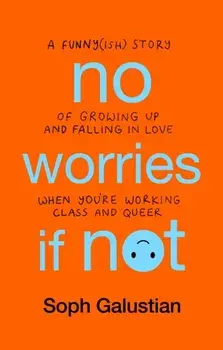 No Worries If Not. A Funny(ish) Story of Growing Up and Falling in Love When You're Working Class and Queer, Paperback/Soph Galustian