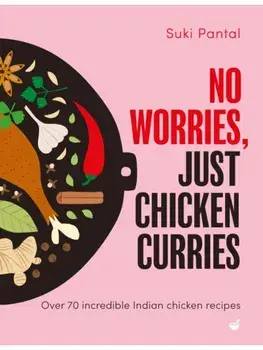 No Worries, Just Chicken Curries. Over 70 incredible Indian chicken recipes, 0 New edition, Hardback/Suki Pantal