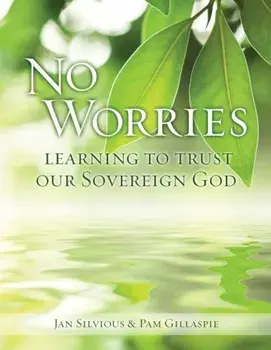 No Worries: Learning to Trust Our Sovereign God, Paperback/Jan Silvious