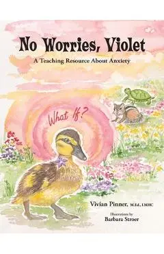 No Worries, Violet: A Teaching Resource About Anxiety - Vivian Pinner