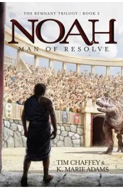 Noah: Man of Resolve - Tim Chaffey