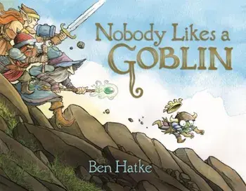 Nobody Likes a Goblin, Hardcover/Ben Hatke