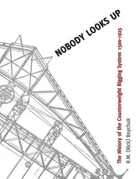Nobody Looks Up: The History of the Counterweight Rigging System: 1500 to 1925, Paperback/R. W. (Rick) Boychuk