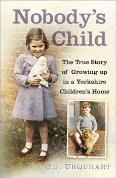 Nobody's Child. The True Story or Growing up in a Yorkshire Children's Home, Paperback/G.J. Urquhart