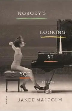 Nobody's Looking at You: Essays - Janet Malcolm
