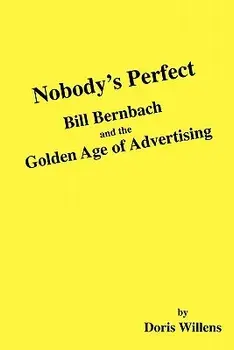 Nobody's Perfect: Bill Bernbach and the Golden Age of Advertising, Paperback/Doris Willens
