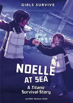 Noelle at Sea: A Titanic Survival Story/Nikki Shannon Smith