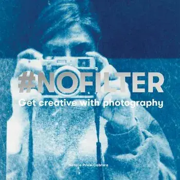 #nofilter: Get Creative with Photography, Paperback/Natalia Price-Cabrera