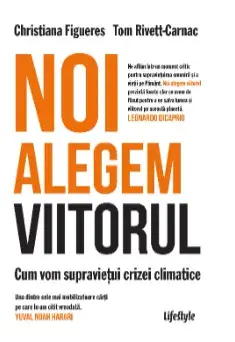Noi alegem viitorul. Cum vom supravietui crizei climatice./Christina Figueres, Tom Rivett-Carnac