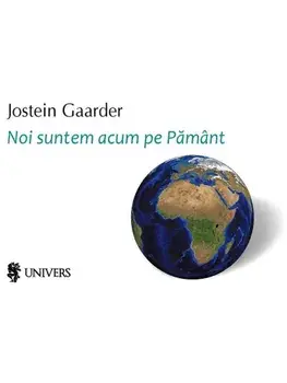 Noi suntem acum pe Pamant/Jostein Gaarder