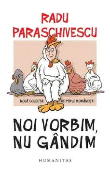 Noi vorbim, nu gandim/Radu Paraschivescu