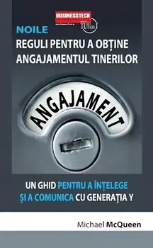 Noile reguli pentru a obtine angajamentul tinerilor. Un ghid pentru a intelege si a comunica cu generatia Y/Michael McQueen