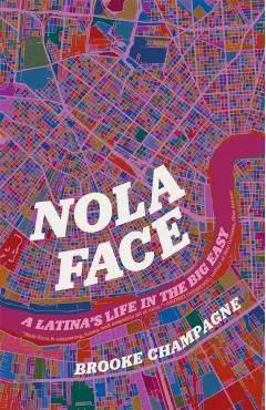 Nola Face: A Latina's Life in the Big Easy - Brooke Champagne
