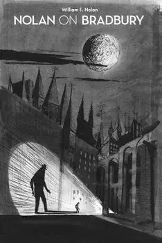 Nolan on Bradbury: Sixty Years of Writing about the Master of Science Fiction, Paperback/William F. Nolan