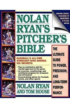 Nolan Ryan's Pitcher's Bible: The Ultimate Guide to Power, Precision, and Long-Term Performance - Nolan Ryan