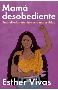 Noncompliant Mom Mamá Desobediente: Una Mirada Feminista a la Maternidad - Esther Vivas