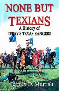 None But Texians: A History of Terry's Texas Rangers, Paperback/Jeffrey D. Murrah