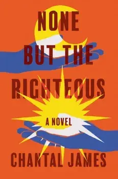None But The Righteous. A Novel, Hardback/Chantal James