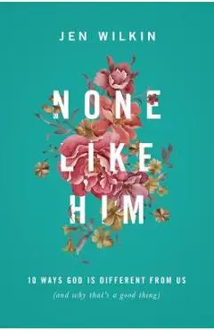 None Like Him: 10 Ways God Is Different from Us (and Why That's a Good Thing) - Jen Wilkin