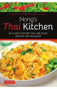 Nong's Thai Kitchen: 84 Classic Recipes That Are Quick, Healthy and Delicious - Nongkran Daks
