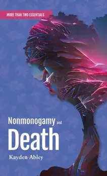 Nonmonogamy and Death. A More Than Two Essentials Guide, Paperback/Kayden Abley