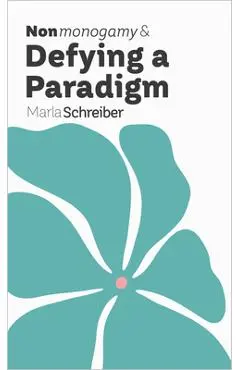 Nonmonogamy and Defying a Paradigm: A More Than Two Essentials Guide - Marla Schreiber