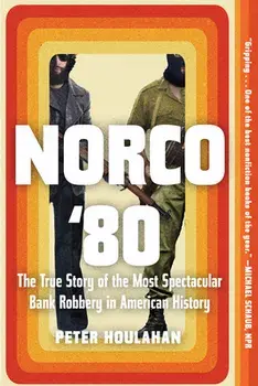 Norco '80: The True Story of the Most Spectacular Bank Robbery in American History, Paperback/Peter Houlahan