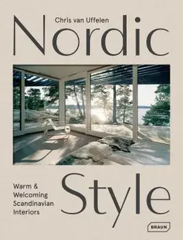 Nordic Style: Warm & Welcoming Scandinavian Interiors, Hardcover/Chris Uffelen