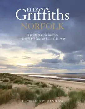 Norfolk. A photographic journey through the land of Ruth Galloway, Hardback/Elly Griffiths