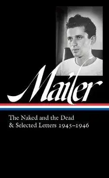 Norman Mailer 1945-1946 (loa #364). The Naked and the Dead & Selected Letters, Hardback/J. Michael Lennon