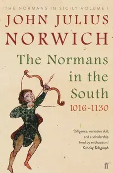 Normans in the South, 1016-1130. The Normans in Sicily Volume I, Paperback/John Julius Norwich