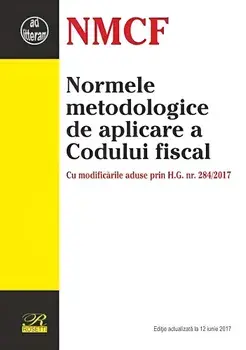 Normele metodologice de aplicare a Codului fiscal. Cu modificarile aduse prin H.G. nr. 284/2017. Editie actualizata la 12 iunie 2017/***