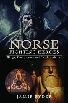 Norse Fighting Heroes. Kings, Conquerors and Shieldmaidens, Hardback/Jamie Ryder