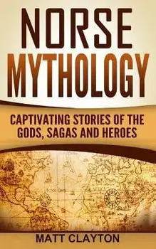 Norse Mythology: Captivating Stories of the Gods, Sagas and Heroes, Paperback/Matt Clayton
