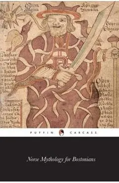 Norse Mythology for Bostonians: A Transcription of the Impudent Edda - Rowdy Geirsson