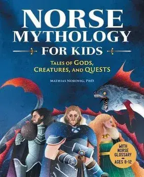 Norse Mythology for Kids: Tales of Gods, Creatures, and Quests, Paperback/Mathias, PhD Nordvig