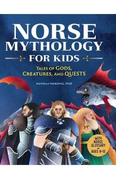 Norse Mythology for Kids: Tales of Gods, Creatures, and Quests - Mathias Nordvig