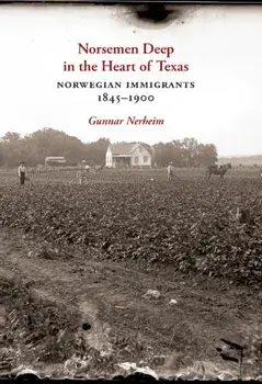Norsemen Deep in the Heart of Texas. Norwegian Immigrants, 1845-1900, Hardback/Gunnar Tore Nerheim