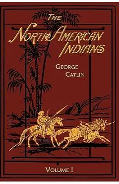 North American Indians: Volume 1 - George Catlin
