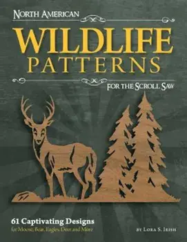 North American Wildlife Patterns for the Scroll Saw: 61 Captivating Designs for Moose, Bear, Eagles, Deer and More, Paperback/Lora Irish