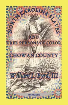 North Carolina Slaves and Free Persons of Color: Chowan County, Volume One, Paperback/William L. Byrd III
