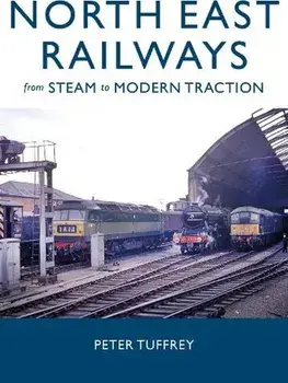 North East Railways. From Steam to Modern Traction, Hardback/Peter Tuffrey