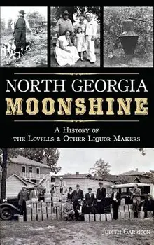 North Georgia Moonshine: A History of the Lovells & Other Liquor Makers, Hardcover/Judith Garrison