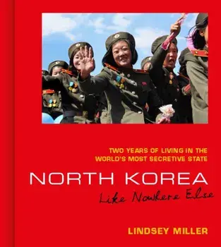 North Korea: Like Nowhere Else. Two Years of Living in the World's Most Secretive State, Hardback/Lindsey Miller