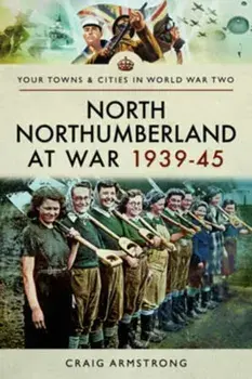 North Northumberland at War 1939 - 1945, Paperback/Craig Armstrong