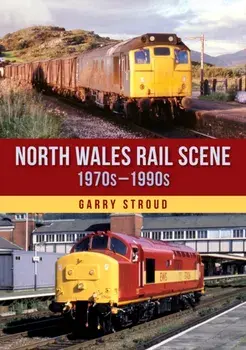 North Wales Rail Scene: 1970s – 1990s, Paperback/Garry Stroud
