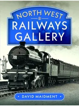 North West Railways Gallery, Hardback/David Maidment