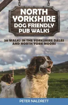 North Yorkshire Dog Friendly Pub Walks. 20 Walks in the Yorkshire Dales and North York Moors, Paperback/Peter Naldrett