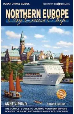 Northern Europe by Cruise Ship: The Complete Guide to Cruising Northern Europe - Anne Vipond